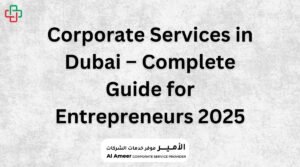 Corporate Services in Dubai – Complete Guide for Entrepreneurs 2025