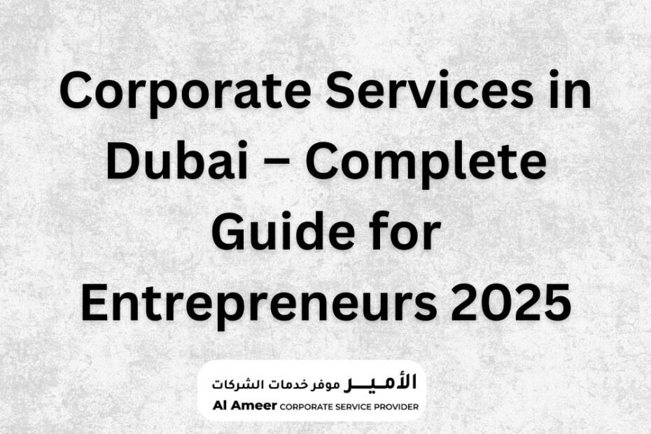 Corporate Services in Dubai – Complete Guide for Entrepreneurs 2025