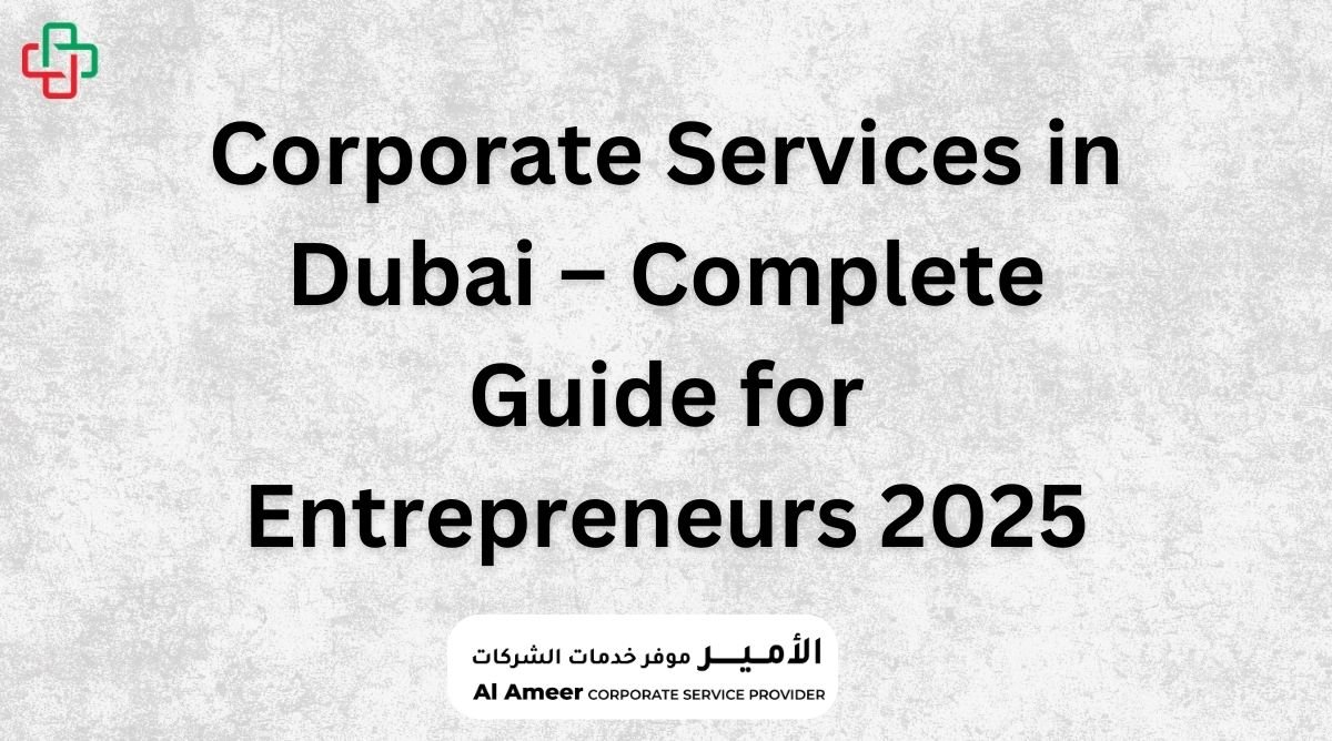Corporate Services in Dubai – Complete Guide for Entrepreneurs 2025